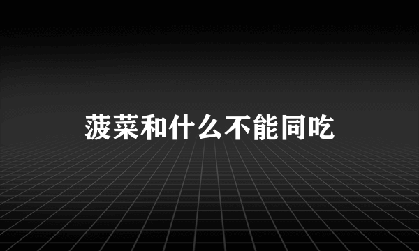 菠菜和什么不能同吃