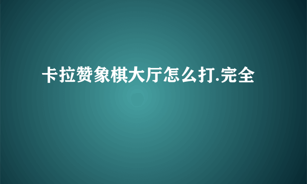 卡拉赞象棋大厅怎么打.完全