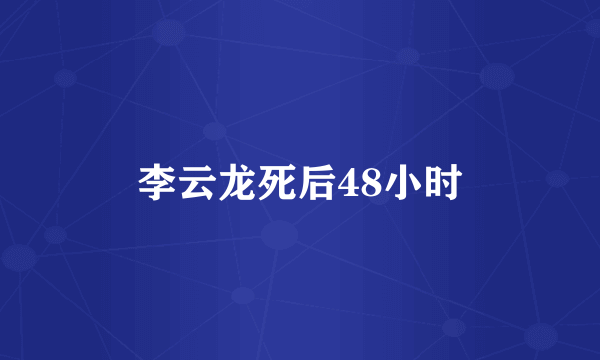 李云龙死后48小时