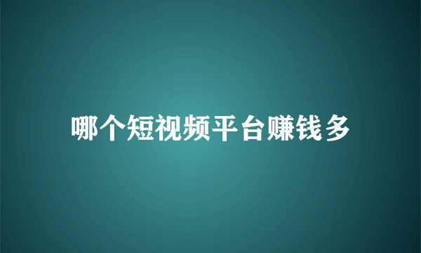 哪个短视频平台赚钱多