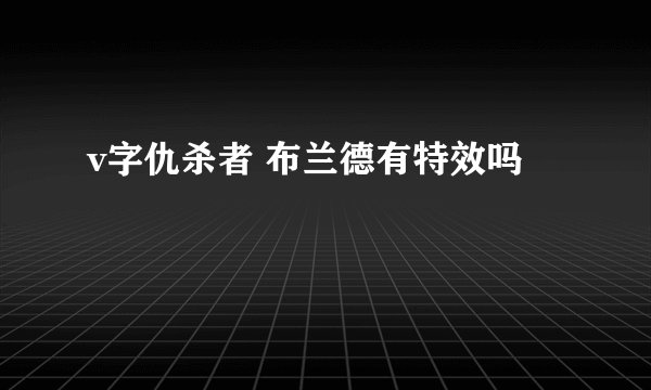 v字仇杀者 布兰德有特效吗