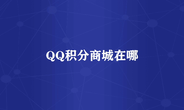 QQ积分商城在哪