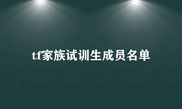 tf家族试训生成员名单