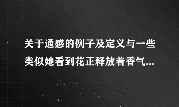 关于通感的例子及定义与一些类似她看到花正释放着香气病句的区别
