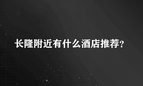 长隆附近有什么酒店推荐？