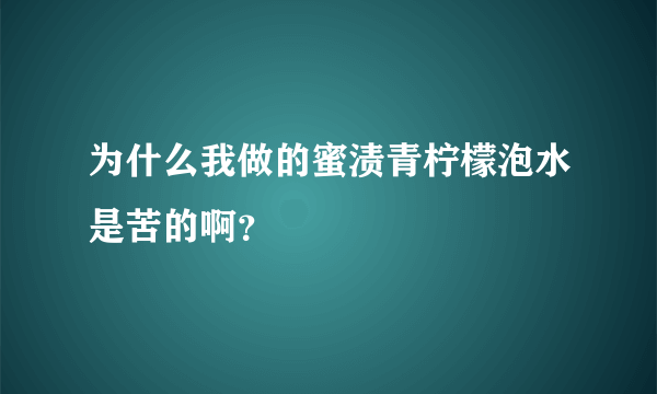 为什么我做的蜜渍青柠檬泡水是苦的啊？