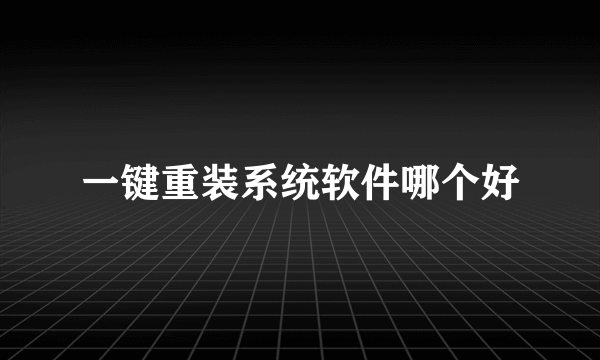 一键重装系统软件哪个好