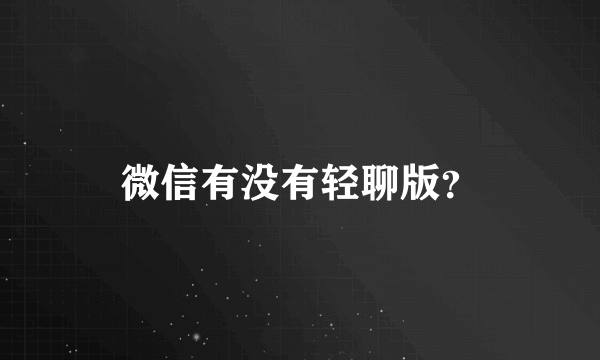 微信有没有轻聊版？