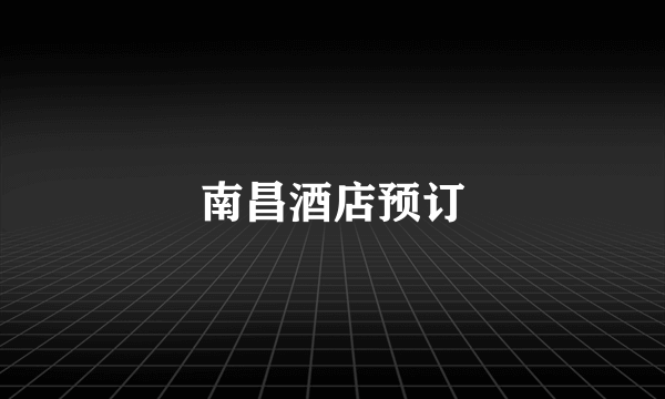 南昌酒店预订