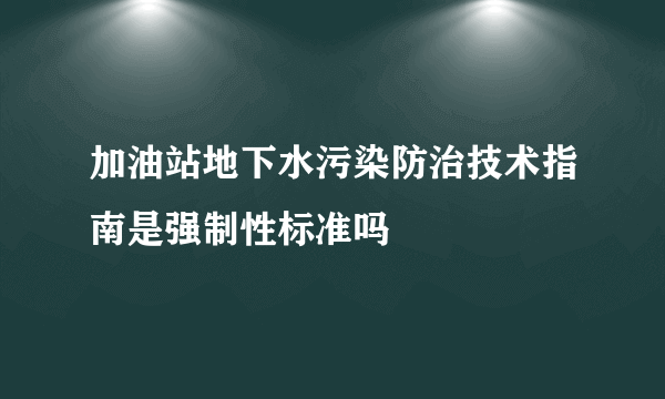 加油站地下水污染防治技术指南是强制性标准吗