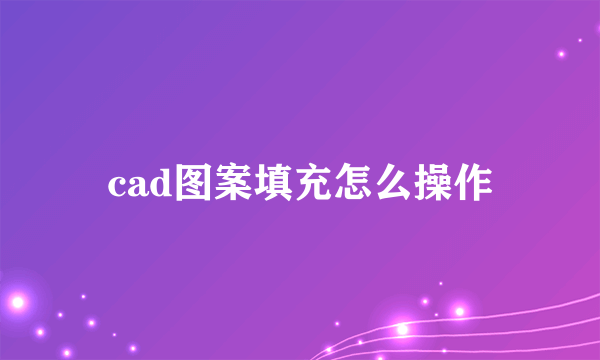 cad图案填充怎么操作