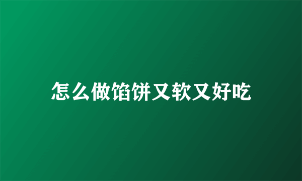 怎么做馅饼又软又好吃