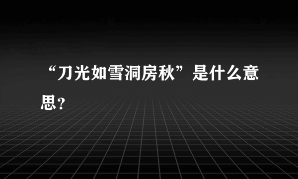 “刀光如雪洞房秋”是什么意思？