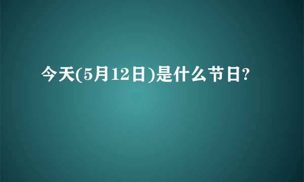 今天(5月12日)是什么节日?