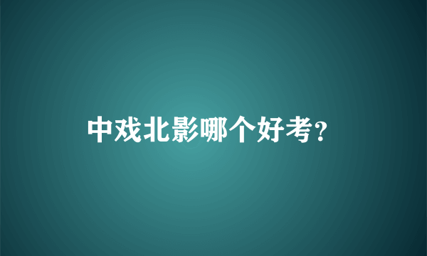 中戏北影哪个好考？