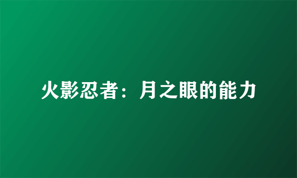 火影忍者：月之眼的能力