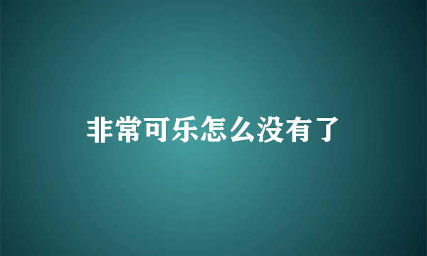 非常可乐怎么没有了