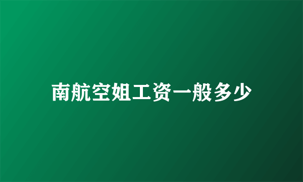 南航空姐工资一般多少