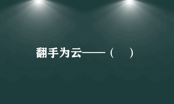 翻手为云——（   ）