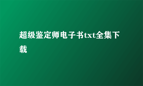 超级鉴定师电子书txt全集下载