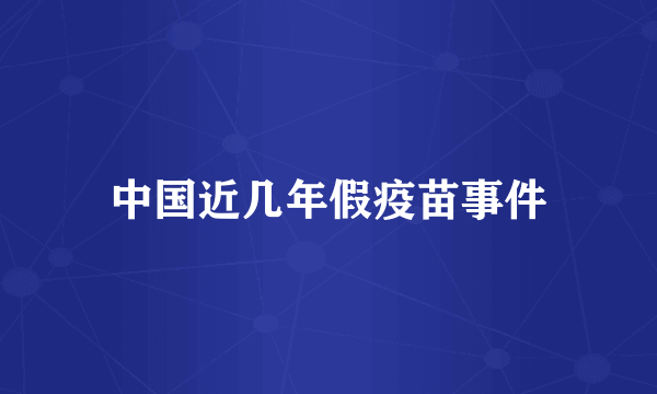 中国近几年假疫苗事件