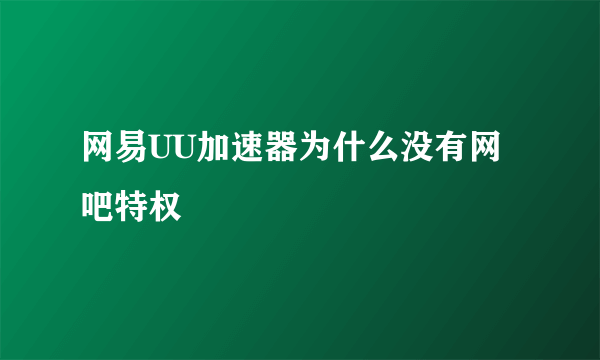 网易UU加速器为什么没有网吧特权