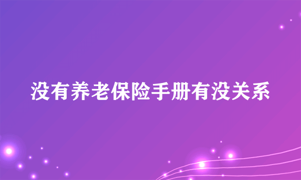没有养老保险手册有没关系