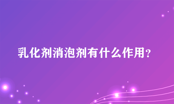 乳化剂消泡剂有什么作用？