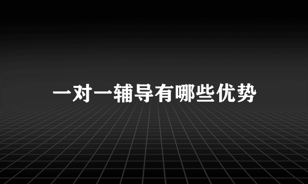 一对一辅导有哪些优势