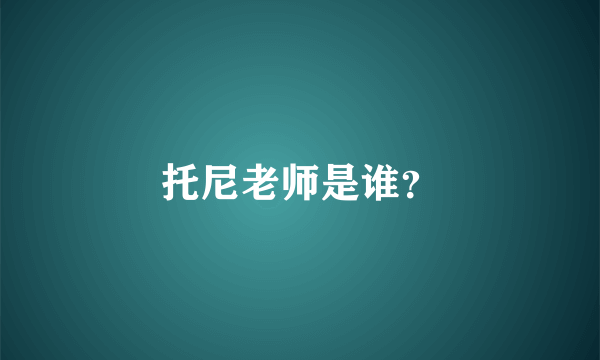 托尼老师是谁？