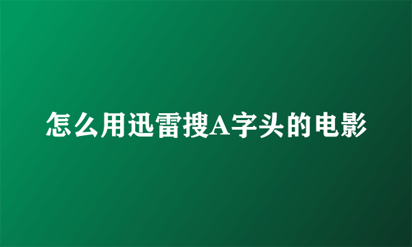 怎么用迅雷搜A字头的电影