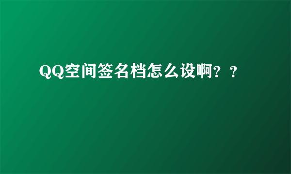 QQ空间签名档怎么设啊？？