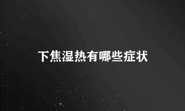 下焦湿热有哪些症状