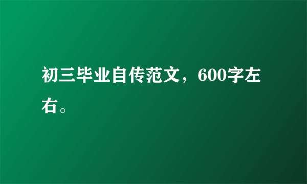 初三毕业自传范文，600字左右。