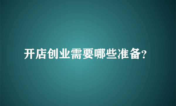 开店创业需要哪些准备？