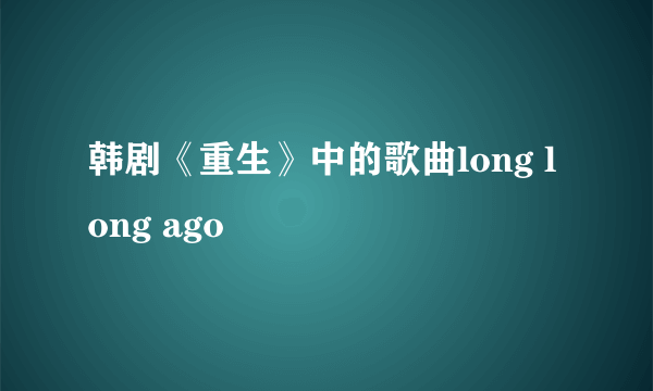 韩剧《重生》中的歌曲long long ago