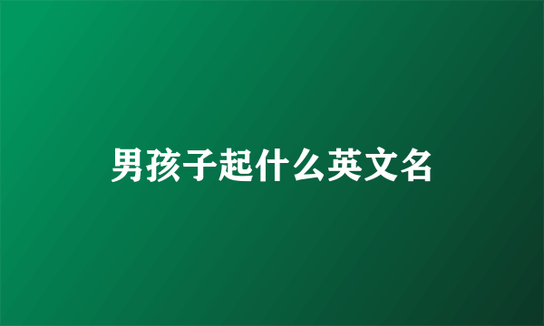 男孩子起什么英文名