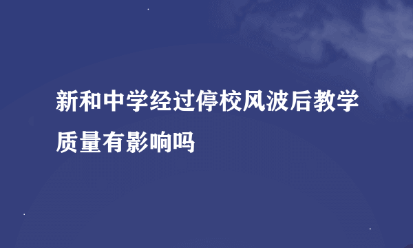 新和中学经过停校风波后教学质量有影响吗