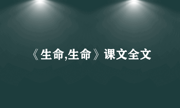 《生命,生命》课文全文