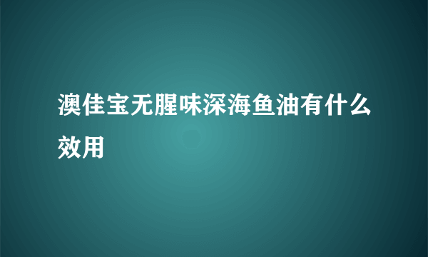 澳佳宝无腥味深海鱼油有什么效用