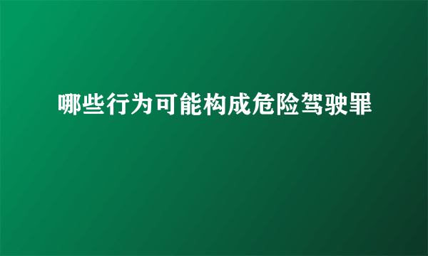 哪些行为可能构成危险驾驶罪