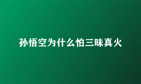孙悟空为什么怕三昧真火
