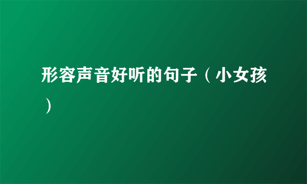 形容声音好听的句子（小女孩）