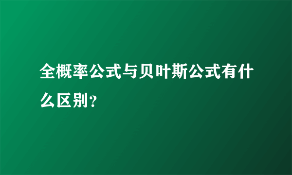 全概率公式与贝叶斯公式有什么区别？