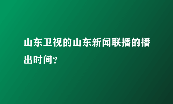 山东卫视的山东新闻联播的播出时间？