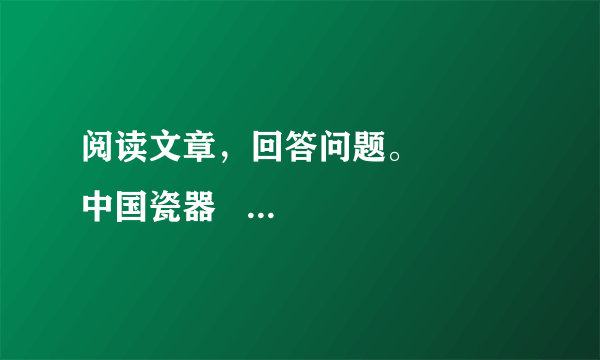 阅读文章，回答问题。        中国瓷器      　　①中国瓷器是世界公认的伟大发明之一。它之所以名扬天下