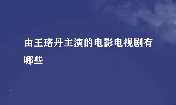 由王珞丹主演的电影电视剧有哪些