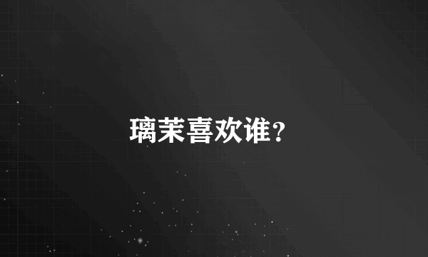 璃茉喜欢谁？