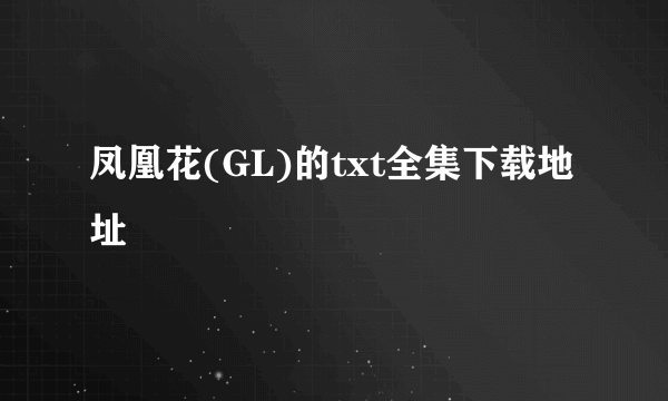 凤凰花(GL)的txt全集下载地址