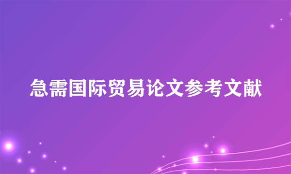 急需国际贸易论文参考文献